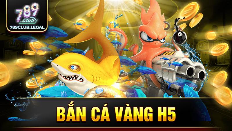 Bắn cá vàng H5 789Club: Tựa game săn cá đổi thưởng hot nhất 1 Bắn cá vàng H5 789Club