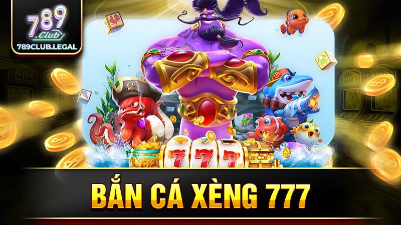 Bắn cá xèng 777 789Club: Siêu phẩm game đổi thưởng hot 1 Bắn cá xèng 777 789Club